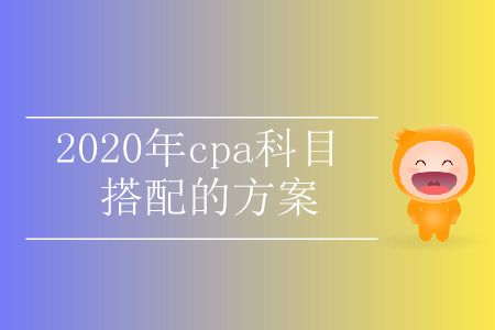收藏！2020年cpa科目搭配的方案