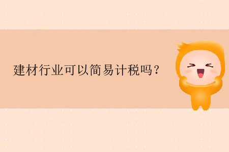 建材行業(yè)可以簡易計(jì)稅嗎？