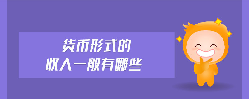 貨幣形式的收入一般有哪些 貨幣形式的收入一般有哪些