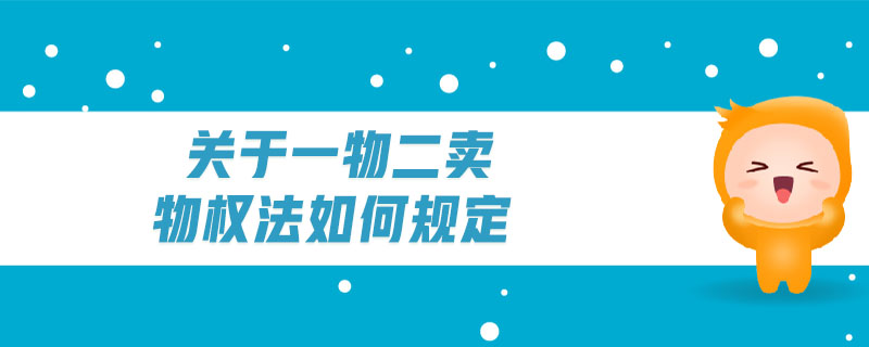 關(guān)于一物二賣物權(quán)法如何規(guī)定 關(guān)于一物二賣物權(quán)法如何規(guī)定
