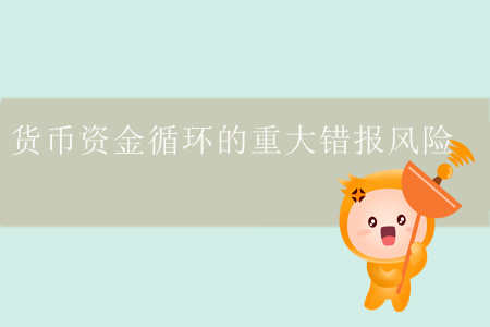 貨幣資金循環(huán)的重大錯(cuò)報(bào)風(fēng)險(xiǎn) 貨幣資金循環(huán)的重大錯(cuò)報(bào)風(fēng)險(xiǎn)