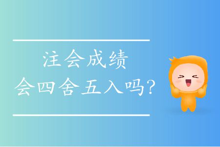 注會(huì)成績(jī)會(huì)四舍五入嗎？