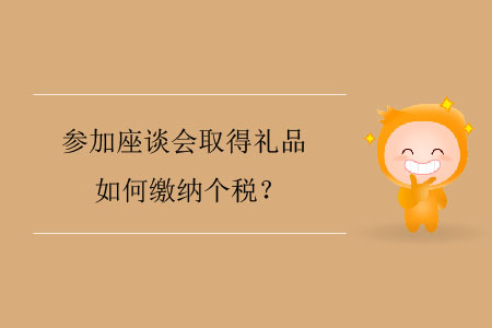 參加座談會取得禮品如何繳納個稅？