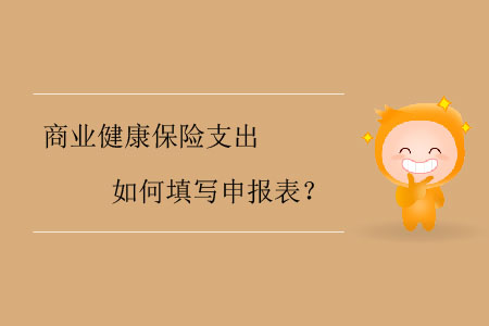 商業(yè)健康保險(xiǎn)支出如何填寫申報(bào)表？