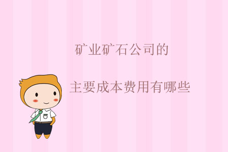礦業(yè)礦石公司的主要成本費(fèi)用有哪些？