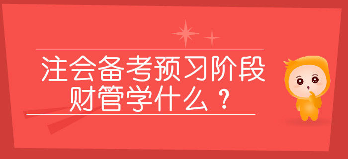 2020年注會備考預(yù)習(xí)階段，財管學(xué)什么？