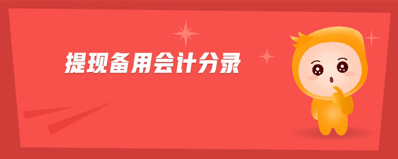 提現(xiàn)備用會計分錄 提現(xiàn)備用會計分錄