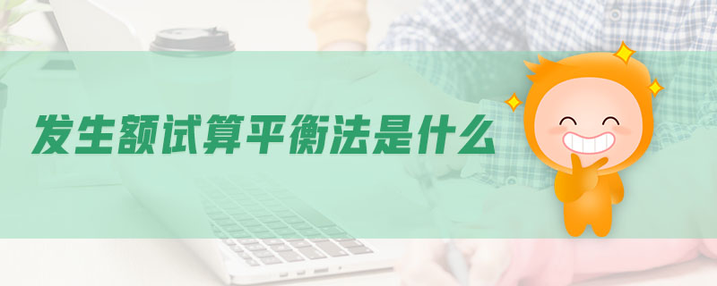 發(fā)生額試算平衡法是什么 發(fā)生額試算平衡法是什么