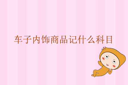 車子的內(nèi)飾商品記什么科目？