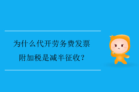 為什么代開勞務(wù)費發(fā)票附加稅是減半征收？