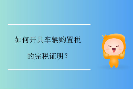 如何開具車輛購置稅的完稅證明？