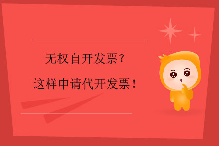 無權(quán)自開發(fā)票？這樣申請代開發(fā)票！