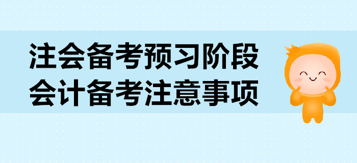 2020年注會備考預(yù)習(xí)階段，會計(jì)科目備考注意事項(xiàng)