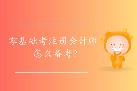 零基礎(chǔ)考注冊(cè)會(huì)計(jì)師怎么備考？