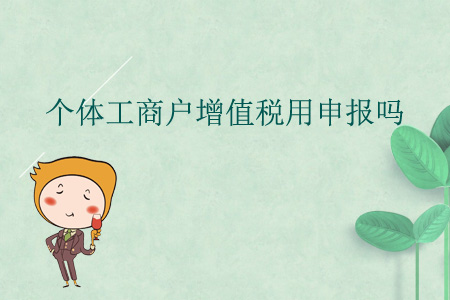 個體工商戶增值稅用申報嗎？