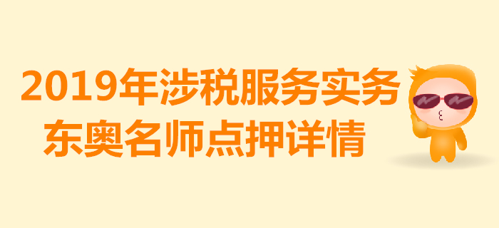 2019年稅務(wù)師《涉稅服務(wù)實(shí)務(wù)》考試，東奧名師點(diǎn)押詳情