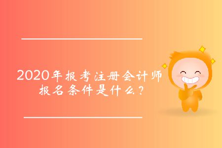 2020年報(bào)考注冊會(huì)計(jì)師報(bào)名條件是什么？