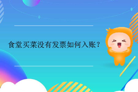 食堂買(mǎi)菜沒(méi)有發(fā)票如何入賬？