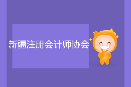 簡(jiǎn)單了解新疆注冊(cè)會(huì)計(jì)師協(xié)會(huì)報(bào)名入口官網(wǎng)信息！