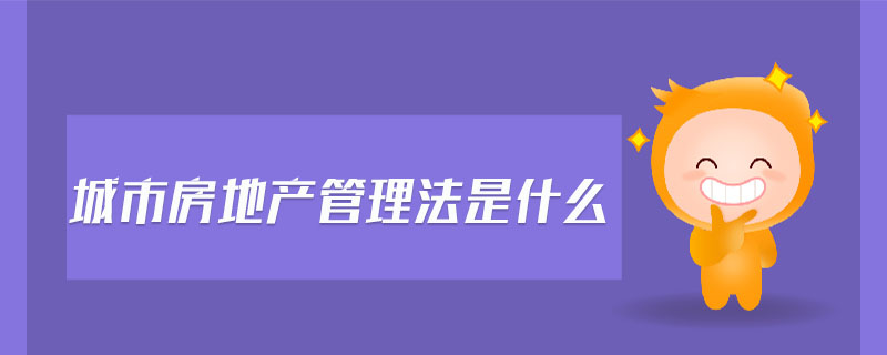 城市房地產(chǎn)管理法是什么