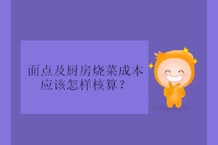 面點及廚房燒菜成本應(yīng)該怎樣核算？