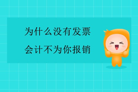 為什么沒(méi)有發(fā)票，會(huì)計(jì)不為你報(bào)銷？