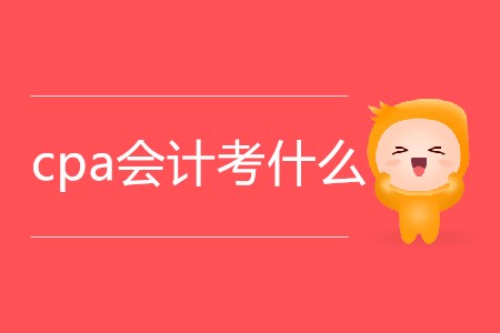 2020年cpa會(huì)計(jì)考什么你知道嗎？