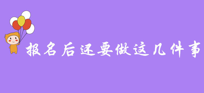 注意！初級會計報名成功后，忘記做這幾件事，小心無法參加考試！