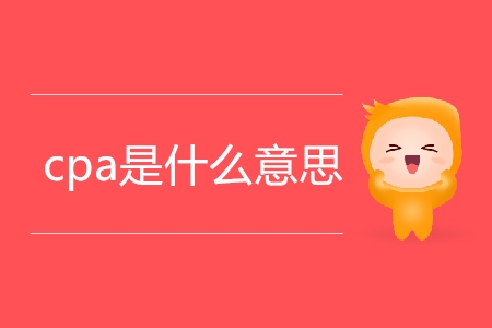 cpa是什么意思你清楚嗎？