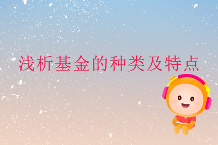 淺析基金的種類及特點(diǎn) 淺析基金的種類及特點(diǎn)