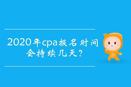 2020年cpa報名時間會持續(xù)幾天？