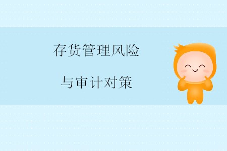 存貨管理風(fēng)險與審計對策 存貨管理風(fēng)險與審計對策