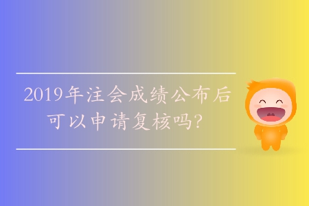 2019年注會成績公布后可以申請復(fù)核嗎？
