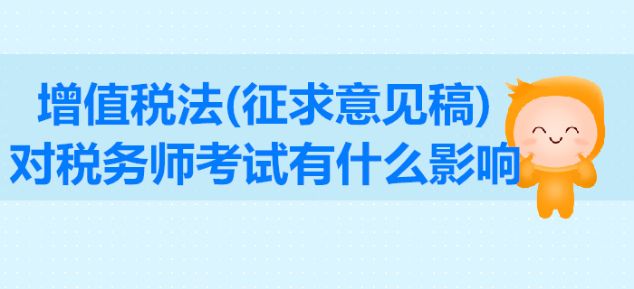 增值稅法征求意見稿公布！東奧解讀其對稅務師考試有什么影響？