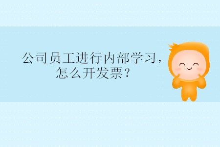 公司員工進(jìn)行內(nèi)部學(xué)習(xí)，怎么開發(fā)票？