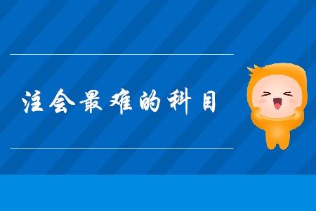 2020年注會(huì)最難的科目是什么？