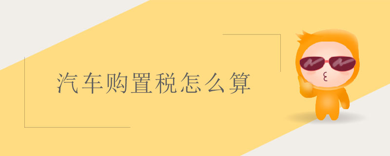 汽車購(gòu)置稅怎么算