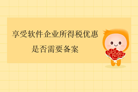 享受軟件企業(yè)所得稅優(yōu)惠，是否需要備案？