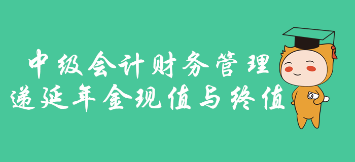 中級(jí)會(huì)計(jì)財(cái)務(wù)管理遞延年金現(xiàn)值與終值怎么學(xué)？名師劉艷霞為您講述！