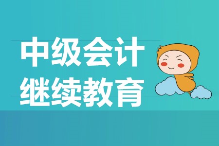 中級(jí)會(huì)計(jì)需要繼續(xù)教育嗎？中級(jí)會(huì)計(jì)報(bào)名時(shí)間是什么？