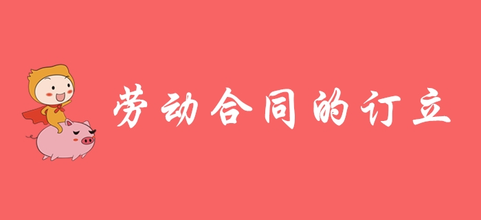 勞動(dòng)合同如何訂立？東奧初級(jí)會(huì)計(jì)名師帶你學(xué)習(xí)！