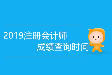 2019注冊(cè)會(huì)計(jì)師成績(jī)查詢時(shí)間會(huì)提前嗎？