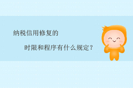 納稅信用修復的時限和程序有什么規(guī)定？
