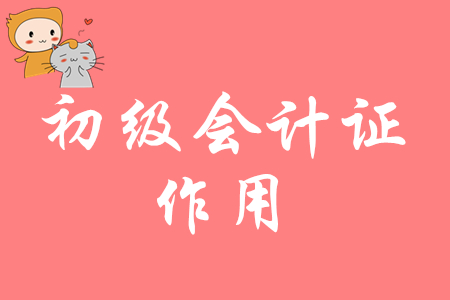 初級會計職稱有什么作用？