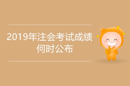 2019年注會考試成績何時公布有具體消息嗎？