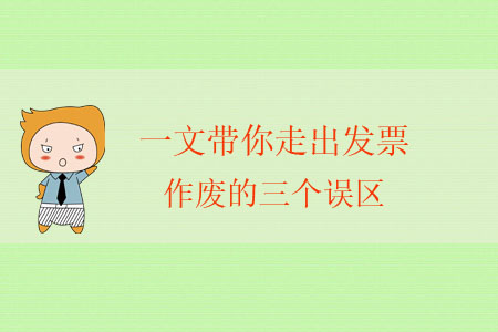 一文帶你走出發(fā)票作廢的三個誤區(qū) 一文帶你走出發(fā)票作廢的三個誤區(qū)