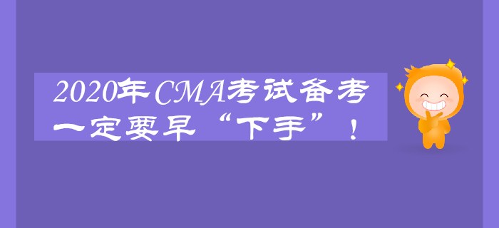 2020年CMA考試備考一定要早“下手”！