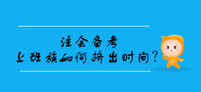 2020年注會備考，上班族如何擠出學(xué)習(xí)時間？