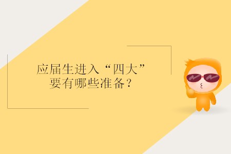 應(yīng)屆生進(jìn)入“四大”要有哪些準(zhǔn)備？
