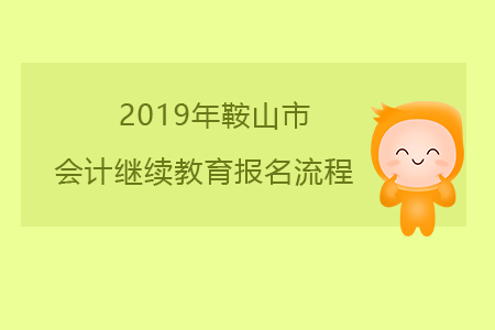 2019年遼寧省鞍山市會計繼續(xù)教育報名流程
